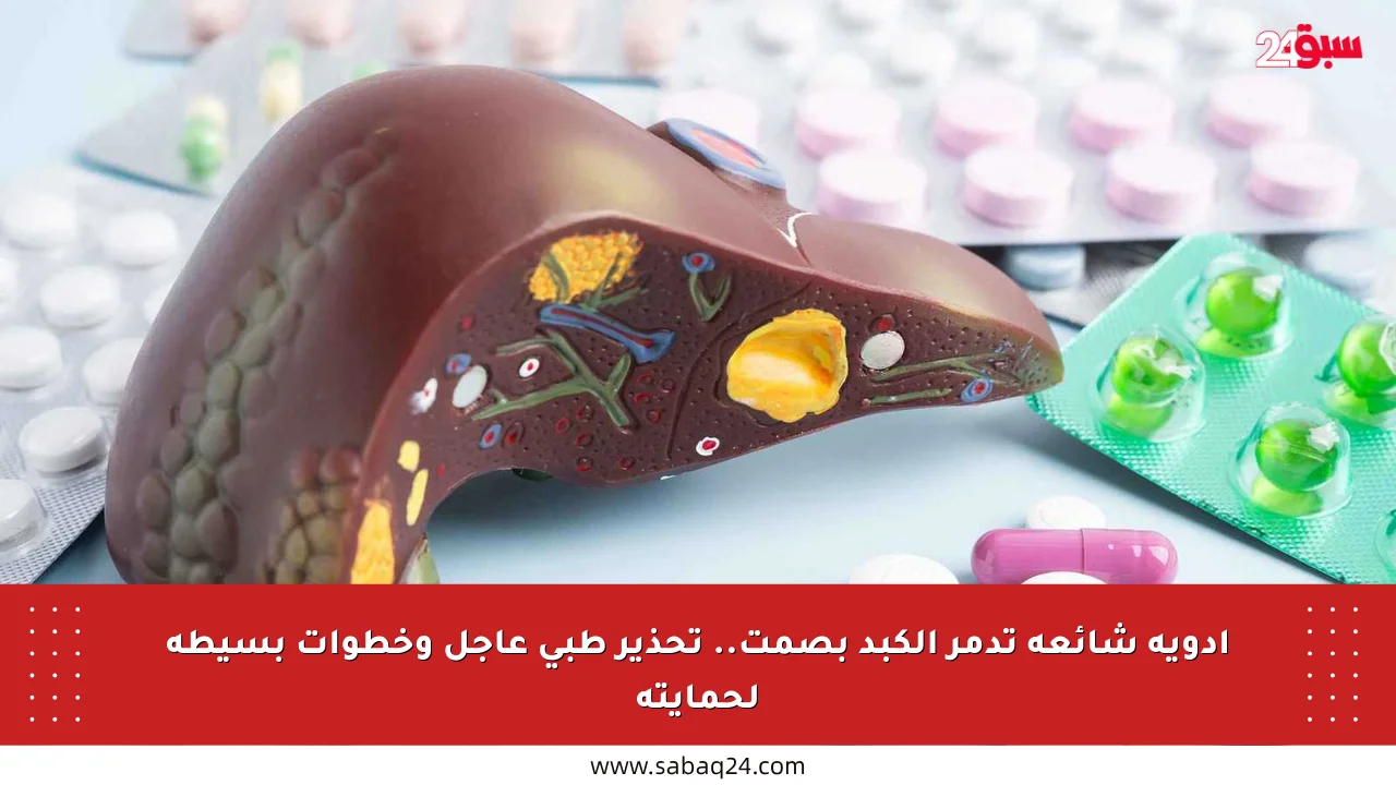 أدوية شائعة تدمر الكبد بصمت.. تحذير طبي عاجل وخطوات بسيطة لحمايته